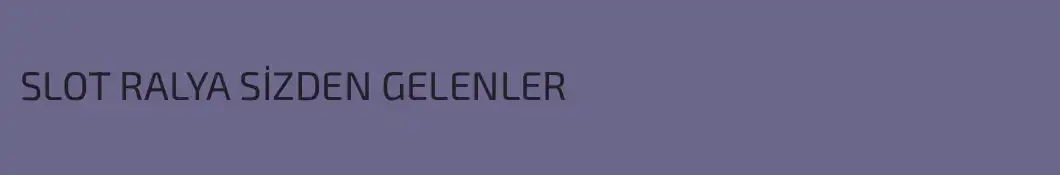 SLOT RALYA SİZDEN GELENLER